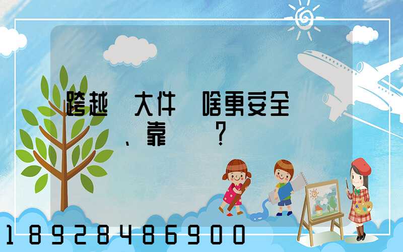 跨越運大件為啥更安全、靠譜？